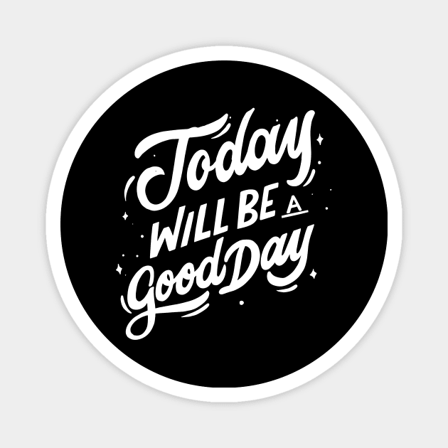 Today Will Be A Good Day Magnet by MaiKStore